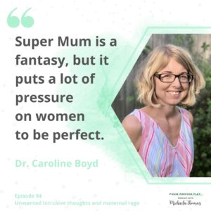 "Super Mum is a fantasy, but it puts a lot of pressure on women to be perfect" Dr Caroline Boyd